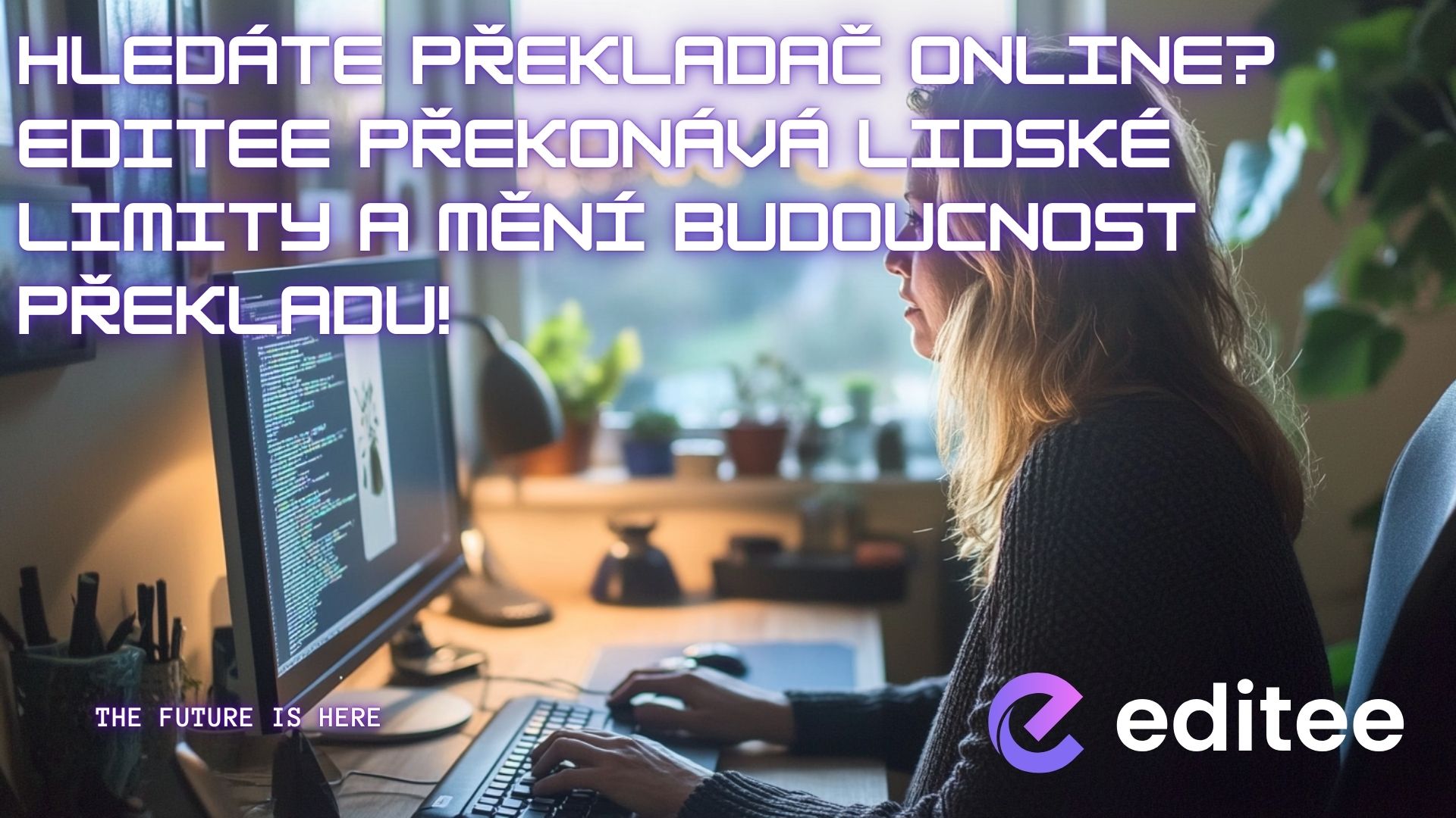 Hledáte překladač online? Editee překonává lidské limity a mění budoucnost překladu!